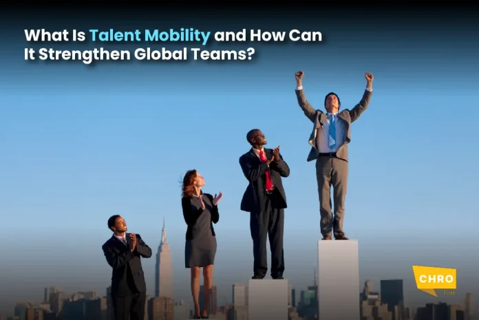 What Is Talent Mobility and How Can It Strengthen Global Teams?