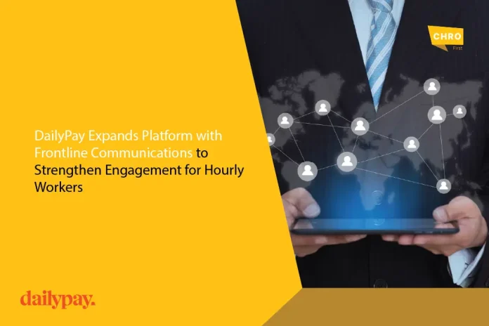 DailyPay Expands Platform with Frontline Communications to Strengthen Engagement for Hourly Workers DailyPay
