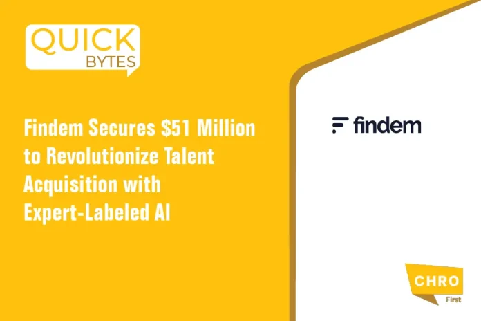 Findem Secures $51 Million to Revolutionize Talent Acquisition with Expert-Labeled AI
