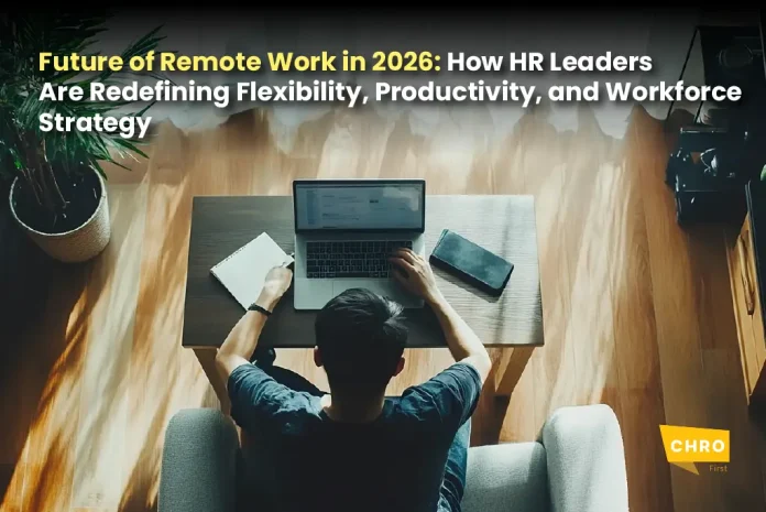 Future of Remote Work in 2026: How HR Leaders Are Redefining Flexibility, Productivity, and Workforce Strategy